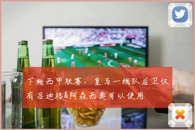 下轮西甲联赛，皇马一线队后卫仅有吕迪格&阿森西奥可以使用