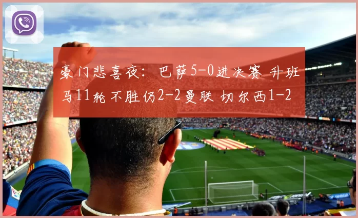 豪门悲喜夜：巴萨5-0进决赛 升班马11轮不胜仍2-2曼联 切尔西1-2
