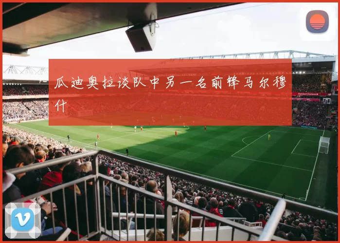 瓜迪奥拉谈队中另一名前锋马尔穆什